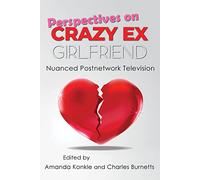 Perspectives on Crazy Ex-Girlfriend: Nuanced Postnetwork Television (Television and Popular Culture)