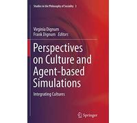 Perspectives on Culture and Agent-based Simulations: Integrating Cultures: 3 (Studies in the Philosophy of Sociality, 3)