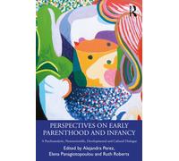 Perspectives on Early Parenthood and Infancy : A Psychoanalytic, Neuroscientific, Developmental and Cultural Dialogue