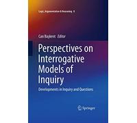 Perspectives on Interrogative Models of Inquiry: Developments in Inquiry and Questions: 8 (Logic, Argumentation & Reasoning, 8)