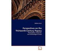 Perspectives on the Thirteenth-Century Papacy: Philosophical, Historical, and Ecclesiological Essays