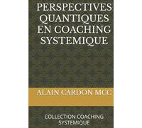 PERSPECTIVES QUANTIQUES EN COACHING SYSTEMIQUE: COLLECTION COACHING SYSTEMIQUE