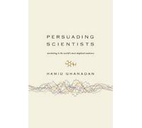 Persuading Scientists: Marketing to the World's Most Skeptical Audience