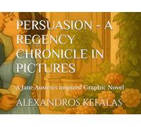 PERSUASION - A REGENCY CHRONICLE IN PICTURES: A Jane Austen inspired Graphic Novel (CLASSICAL NOVELS IN PICTURES)