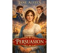 Persuasion: Complete Edition with Introduction, Historical Context, Character Insights, and Author Biography