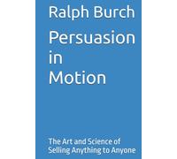 Persuasion in Motion: The Art and Science of Selling Anything to Anyone
