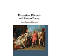 Persuasion, Rhetoric and Roman Poetry