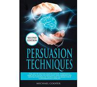 Persuasion Techniques: The Art of Mental Manipulation Through a Practical Guide to Influence and Improve the Mental Control of People and Increase Your Conversation Capacity