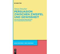 Persuasion zwischen Zweifel und Gewissheit: Ein philosophischer Beitrag zur Fundamentalrhetorik: 32 (neue rhetorik / new rhetoric, 32)
