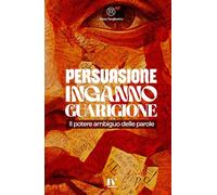 PERSUASIONE, INGANNO E GUARIGIONE: Il potere ambiguo delle parole