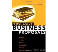 Persuasive Business Proposals: Writing to Win More Customers, Clients and Contracts