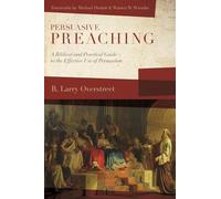 Persuasive Preaching: A Biblical and Practical Guide to the Effective Use of Persuasion