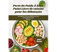 PERTE DE POIDS À ZÉRO POINT Livre de cuisine pour les débutants: Une feuille de route pour débutants vers une alimentation zéro point délicieuse