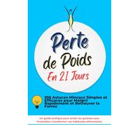 Perte de Poids en 21 Jours : 100 Astuces Minceur Simples et Efficaces pour Maigrir Rapidement et Retrouver la Forme: Un guide pratique pour brûler les ... transformer vos habitudes alimentaires