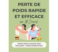 Perte de Poids Rapide et Efficace en 14 Jours - Régime Brûle-Graisse Zéro Féculents + Jeûne Intermittent: Programme ventre plat, anti ballonnements et ... - résultats visibles dès la première semaine