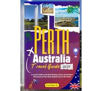Perth Australia Travel Guide 2025: A Local’s Guide to the Best Beaches, Food, and Outdoor Adventures of The Most Isolated City in the World