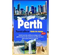 Perth Australie Guide de voyage 2025: Guide local des meilleures plages, de la gastronomie et des aventures en plein air de la ville la plus isolée du monde