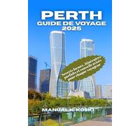 Perth Guide De Voyage 2025: Secrets locaux, itinéraires parfaits et conseils avisés pour chaque voyageur