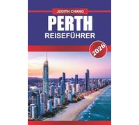 PERTH REISEFÜHRER 2026: Sonne, Meer und Stadtleben: Erkunden Sie Perths unberührte Strände, die lebendige Kultur und die Naturwunder Westaustraliens