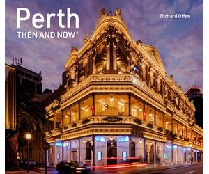 Perth Then and Now: A revised edition of this photographic guide to the hidden history, stories and architecture of Western Australia