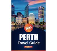 PERTH TRAVEL GUIDE 2025: Explore Top Attractions, Local Cuisine, Beaches, Wildlife Adventures, and Insider Tips for an Unforgettable Trip to Western Australia