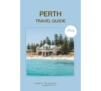 PERTH TRAVEL GUIDE 2026: Explore the City Coast of Western Australia, Beaches, Culture, Step by Step Itineraries, Dining, Map and a Complete Resource for Sightseeing.