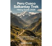 PERU CUSCO SALKANTAY TREK HIKING GUIDE 2026: The Complete Route-by-Route Trekking Guide with Written Directions, Camps, and Scenic Highlights (TRAILBLAZERS SERIES)