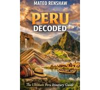 PERU DECODED: The Ultimate Peru Itinerary Guide