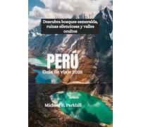 PERÚ Guía de viaje 2025: Descubra bosques esmeralda, ruinas silenciosas y valles ocultos