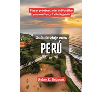 PERÚ Guía de viaje 2025: Playas prístinas, olas del Pacífico para surfear y Valle Sagrado