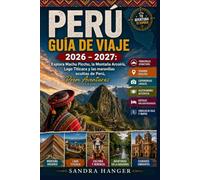 PERÚ GUÍA DE VIAJE 2026 - 2027: Explora Machu Picchu, la Montaña Arcoíris, Lago Titicaca y las maravillas ocultas de Perú, Prem Aventuras