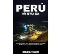 PERÚ GUÍA DE VIAJE 2026: Descubra Perú, la tierra de los Incas: Un viaje por Machu Picchu, Cusco y las joyas ocultas de los Andes