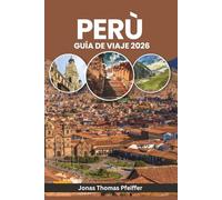 PERÚ GUÍA DE VIAJE 2026: Desde los amaneceres de Machu Picchu hasta las noches del Amazonas, explora maravillas antiguas, aventuras andinas, aldeas ... festivales y la naturaleza en Sudamérica