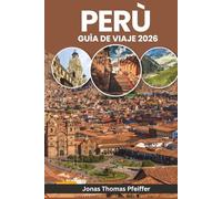 PERÚ GUÍA DE VIAJE 2026: Desde los amaneceres de Machu Picchu hasta las noches del Amazonas, explora maravillas antiguas, aventuras andinas, aldeas ... festivales y la naturaleza en Sudamérica