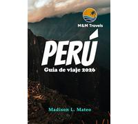 PERÚ Guía de viaje 2026: Explora las maravillas de Sudamérica: tu guía esencial de ruinas antiguas, cultura vibrante y paisajes impresionantes