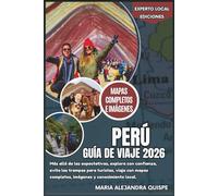 Perú Guía de viaje 2026: Más allá de las expectativas, explora con confianza, evita las trampas para turistas, viaja con mapas completos, imágenes y conocimiento local
