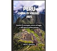 PERU Guida di viaggio 2025: Sentieri di montagna, natura selvaggia e valli sacre in prima persona