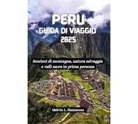 PERU Guida di viaggio 2025: Sentieri di montagna, natura selvaggia e valli sacre in prima persona