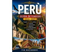 PERÙ GUIDA DI VIAGGIO 2026-2027: Scoprite meraviglie antiche, tesori nascosti, avventure amazzoniche, città vibranti ed esperienze locali autentiche in tutto il Perù