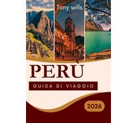 PERÙ GUIDA DI VIAGGIO 2026: La guida turistica definitiva del Perù: esplora Machu Picchu, la Valle Sacra, l'Amazzonia e oltre