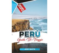 PERÙ GUIDA DI VIAGGIO 2026: Scopri gemme nascoste, monumenti storici, consigli di viaggio ed esperienze di vacanza indimenticabili