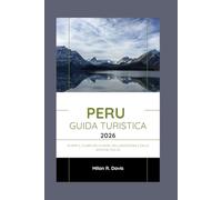 peru Guida turistica 2026: Scopri il cuore delle Ande, dell'Amazzonia e delle antiche civiltà