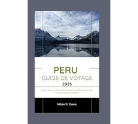 peru Guide de voyage 2026: Découvrez le cœur des Andes, de l'Amazonie et des civilisations anciennes
