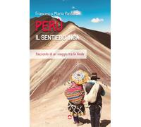 Perù. Il sentiero Inca: Racconto di un viaggio tra le Ande