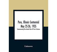 Peru, Illinois Centennial May 25-26, 1935: Commemorating One Hundred Years Of Peru'S Existence