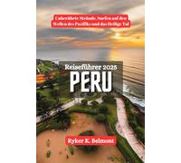 PERU Reiseführer 2025: Unberührte Strände, Surfen auf den Wellen des Pazifiks und das Heilige Tal