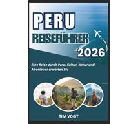 Peru Reiseführer 2026: Eine Reise durch Peru: Kultur, Natur und Abenteuer erwarten Sie