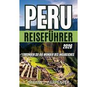 PERU REISEFÜHRER 2026: Entdecken Sie die Wunder des Inkareichs