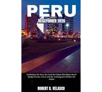 PERU REISEFÜHRER 2026: Entdecken Sie Peru, das Land der Inkas: Eine Reise durch Machu Picchu, Cusco und die verborgenen Schätze der Anden
