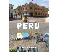 PERU REISEFÜHRER 2026: Entdecken Sie Perus antikes Erbe, atemberaubende Landschaften und authentische Abenteuer im Jahr 2026